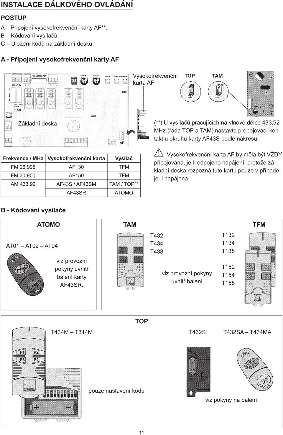 TOP** AF43SR ATOMO (**) U vysílačů pracujících na vlnové délce 433,92 MHz (řada TOP a TAM) nastavte propojovací kontakt u okruhu karty AF43S podle nákresu.