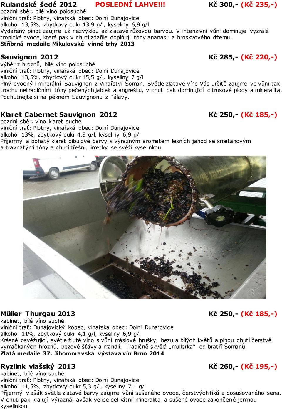 Stříbrná medaile Mikulovské vinné trhy 2013 Sauvignon 2012 Kč 285,- (Kč 220,-) výběr z hroznů, bílé víno polosuché alkohol 13,5%, zbytkový cukr 15,5 g/l, kyseliny 7 g/l Plný ovocný i minerální
