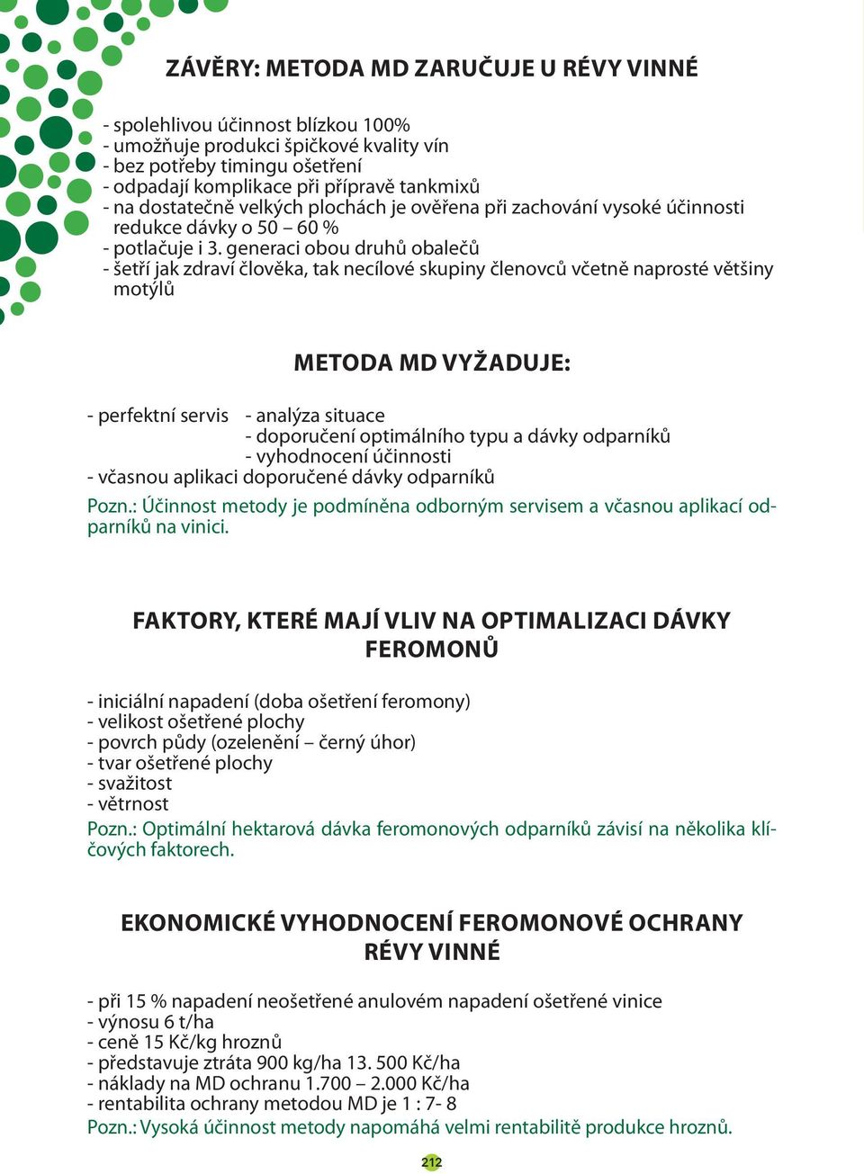 generaci obou druhů obalečů - šetří jak zdraví člověka, tak necílové skupiny členovců včetně naprosté většiny motýlů METODA MD VYŽADUJE: - perfektní servis - analýza situace - doporučení optimálního