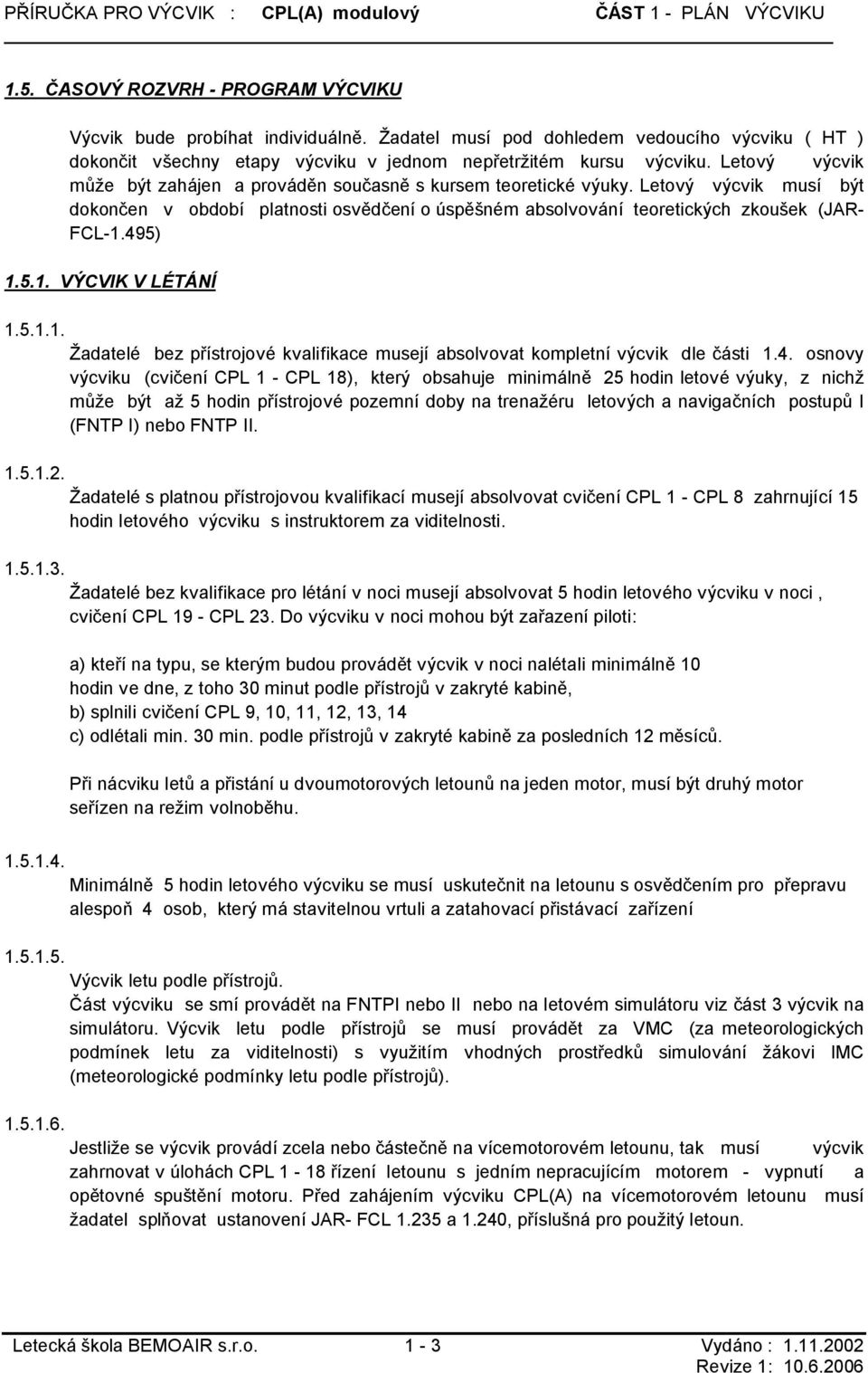 Letový výcvik musí být dokončen v období platnosti osvědčení o úspěšném absolvování teoretických zkoušek (JAR- FCL-1.