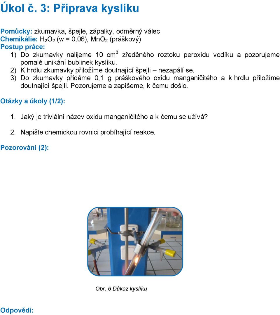 zředěného roztoku peroxidu vodíku a pozorujeme pomalé unikání bublinek kyslíku. 2) K hrdlu zkumavky přiložíme doutnající špejli nezapálí se.