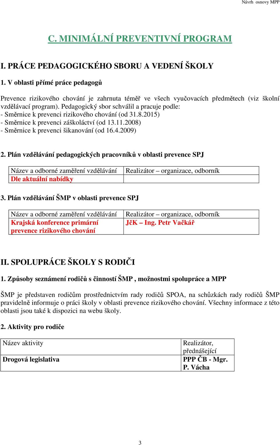 Pedagogický sbor schválil a pracuje podle: - Směrnice k prevenci rizikového chování (od 31.8.2015) - Směrnice k prevenci záškoláctví (od 13.11.2008) - Směrnice k prevenci šikanování (od 16.4.2009) 2.