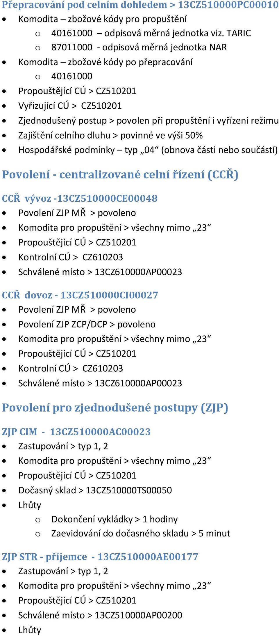 ve výši 50% Hspdářské pdmínky typ 04 (bnva části neb sučástí) Pvlení - centralizvané celní řízení (CCŘ) CCŘ vývz -13CZ510000CE00048 Pvlení ZJP MŘ > pvlen Kmdita pr prpuštění > všechny mim 23