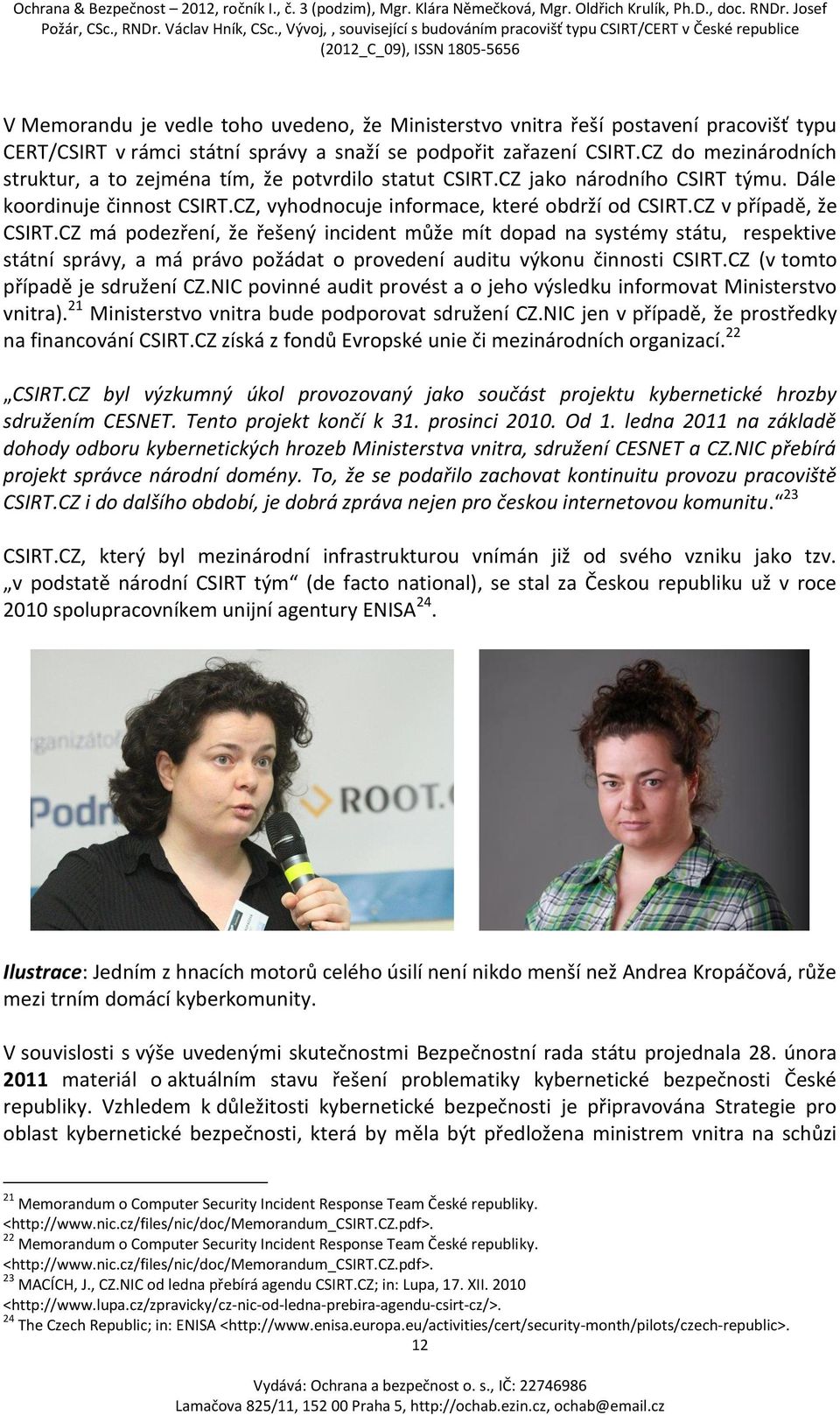 CZ v případě, že CSIRT.CZ má podezření, že řešený incident může mít dopad na systémy státu, respektive státní správy, a má právo požádat o provedení auditu výkonu činnosti CSIRT.