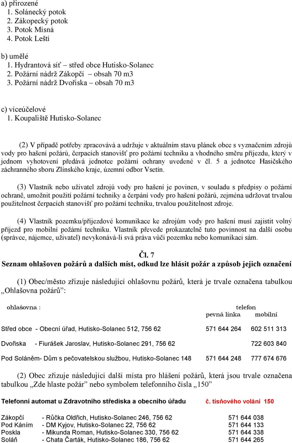 Koupaliště Hutisko-Solanec (2) V případě potřeby zpracovává a udržuje v aktuálním stavu plánek obce s vyznačením zdrojů vody pro hašení požárů, čerpacích stanovišť pro požární techniku a vhodného