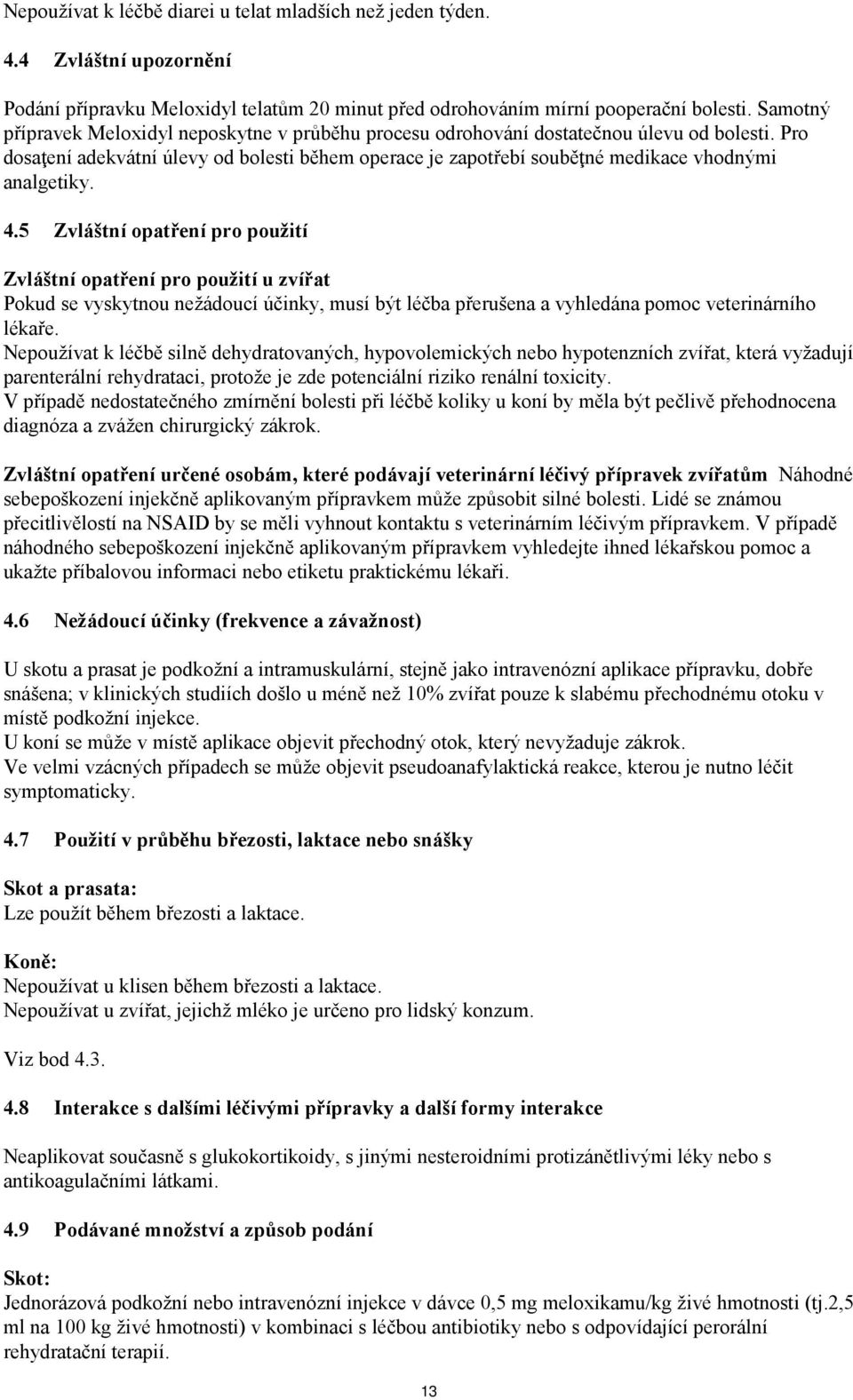 Pro dosaţení adekvátní úlevy od bolesti během operace je zapotřebí souběţné medikace vhodnými analgetiky. 4.