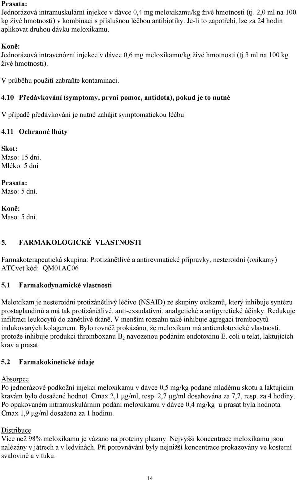 V průběhu použití zabraňte kontaminaci. 4.10 Předávkování (symptomy, první pomoc, antidota), pokud je to nutné V případě předávkování je nutné zahájit symptomatickou léčbu. 4.11 Ochranné lhůty Skot: Maso: 15 dní.