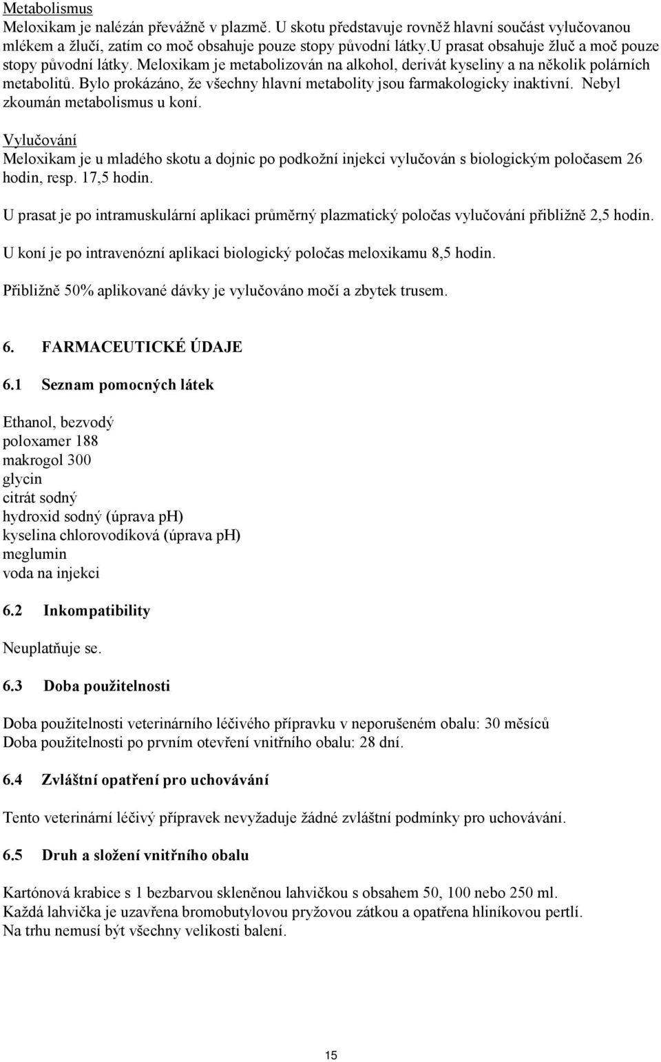 Bylo prokázáno, že všechny hlavní metabolity jsou farmakologicky inaktivní. Nebyl zkoumán metabolismus u koní.