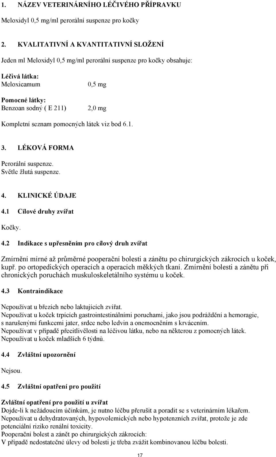 pomocných látek viz bod 6.1. 3. LÉKOVÁ FORMA Perorální suspenze. Světle žlutá suspenze. 4.