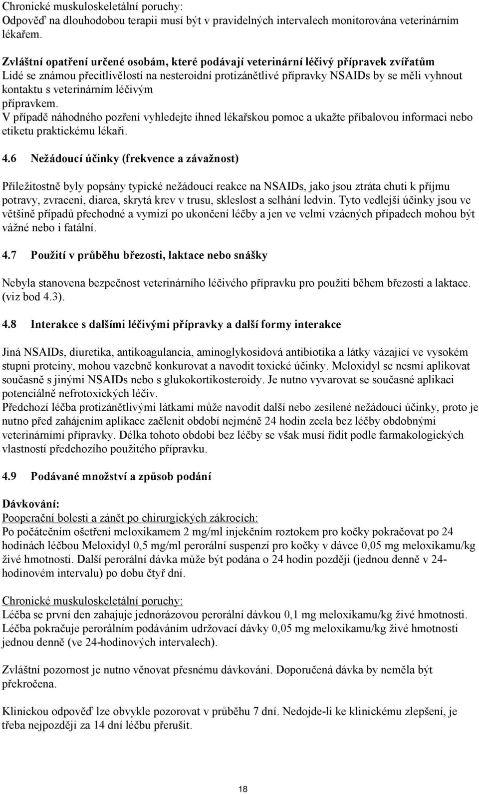 veterinárním léčivým přípravkem. V případě náhodného pozření vyhledejte ihned lékařskou pomoc a ukažte příbalovou informaci nebo etiketu praktickému lékaři. 4.