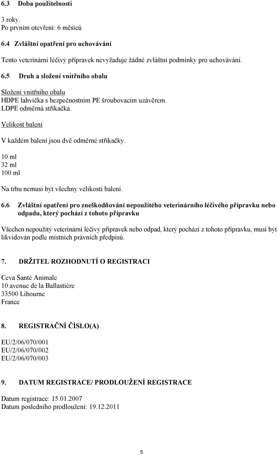 6 Zvláštní opatření pro zneškodňování nepoužitého veterinárního léčivého přípravku nebo odpadu, který pochází z tohoto přípravku Všechen nepoužitý veterinární léčivý přípravek nebo odpad, který