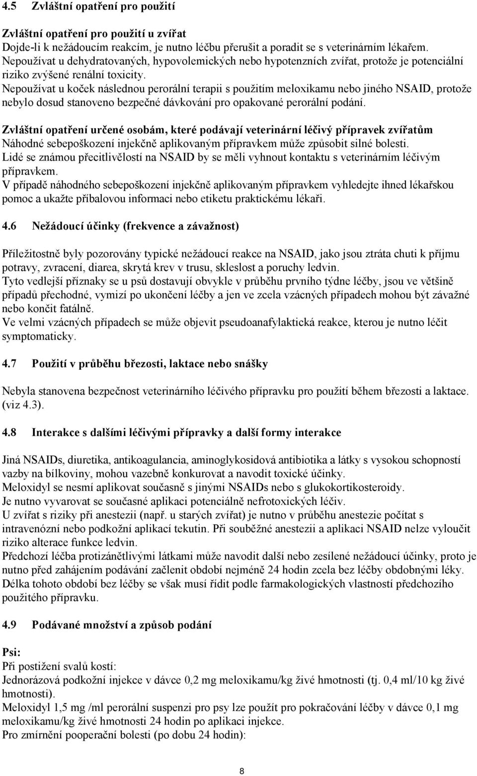 Nepoužívat u koček následnou perorální terapii s použitím meloxikamu nebo jiného NSAID, protože nebylo dosud stanoveno bezpečné dávkování pro opakované perorální podání.