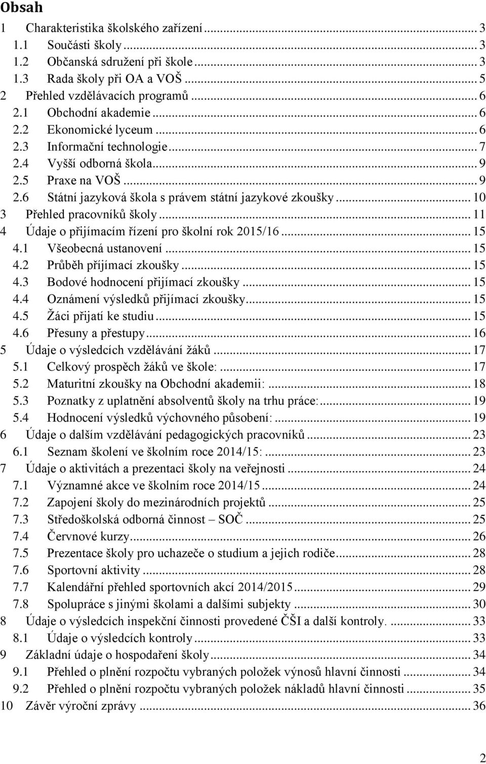 .. 10 3 Přehled pracovníků školy... 11 4 Údaje o přijímacím řízení pro školní rok 2015/16... 15 4.1 Všeobecná ustanovení... 15 4.2 Průběh příjímací zkoušky... 15 4.3 Bodové hodnocení přijímací zkoušky.