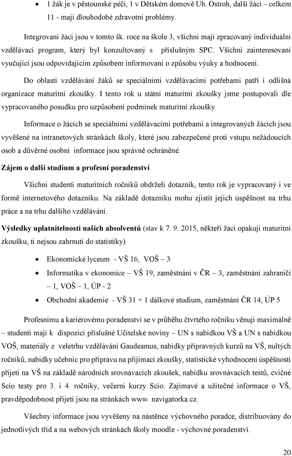 Všichni zainteresovaní vyučující jsou odpovídajícím způsobem informovaní o způsobu výuky a hodnocení.