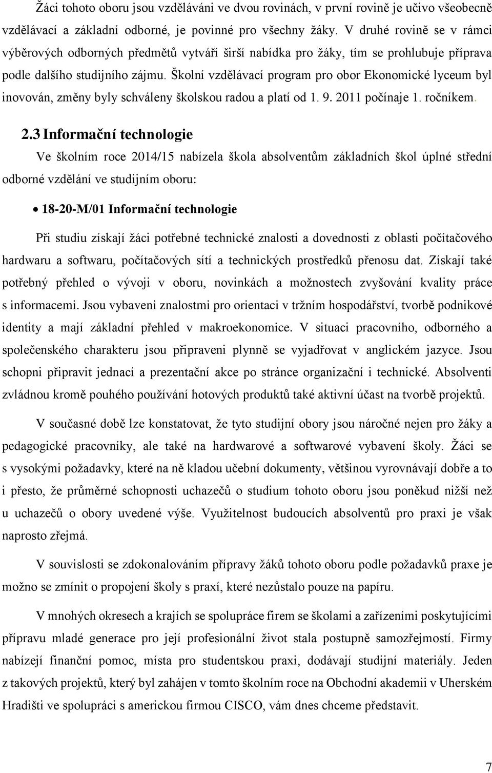 Školní vzdělávací program pro obor Ekonomické lyceum byl inovován, změny byly schváleny školskou radou a platí od 1. 9. 20