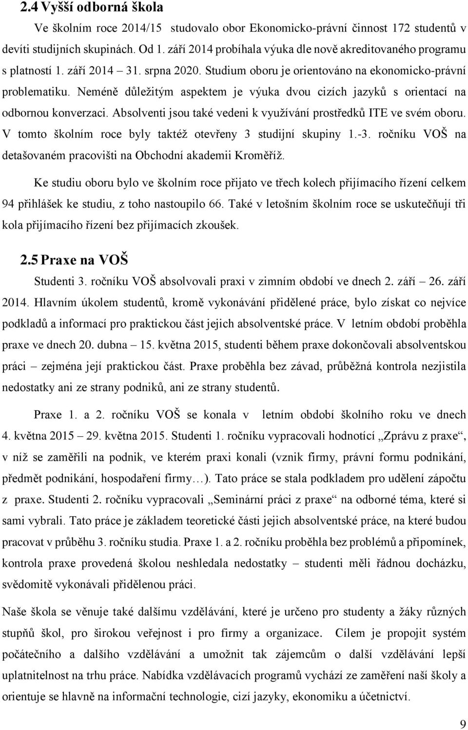 Neméně důležitým aspektem je výuka dvou cizích jazyků s orientací na odbornou konverzaci. Absolventi jsou také vedeni k využívání prostředků ITE ve svém oboru.