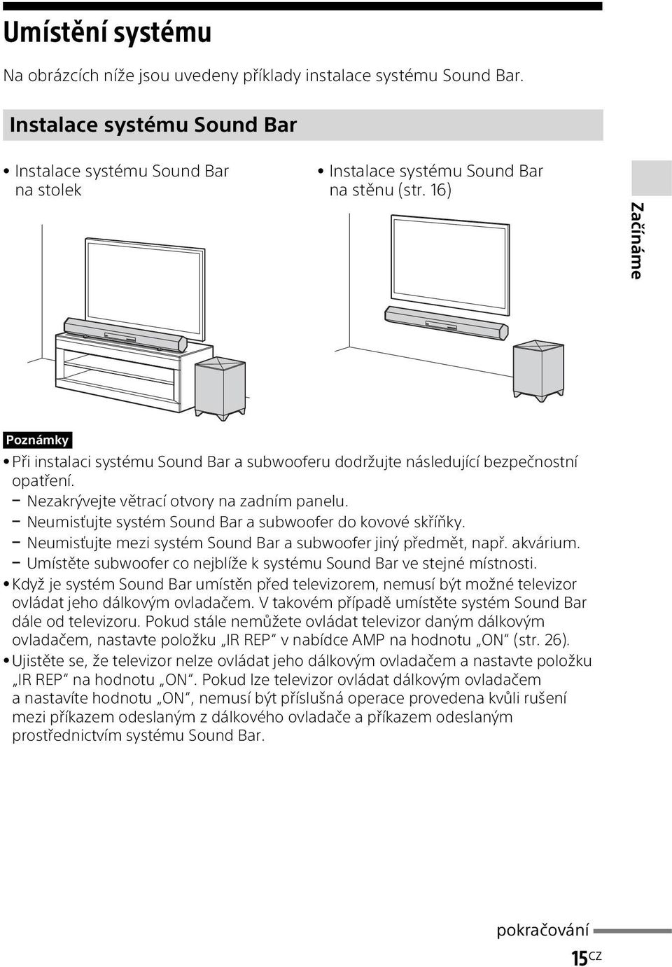 Neumisťujte systém Sound Bar a subwoofer do kovové skříňky. Neumisťujte mezi systém Sound Bar a subwoofer jiný předmět, např. akvárium.