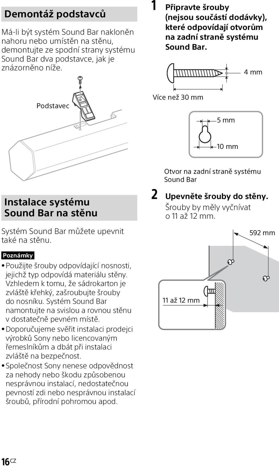 4 mm Podstavec Více než 30 mm 5 mm 10 mm Otvor na zadní straně systému Sound Bar Instalace systému Sound Bar na stěnu Systém Sound Bar můžete upevnit také na stěnu.