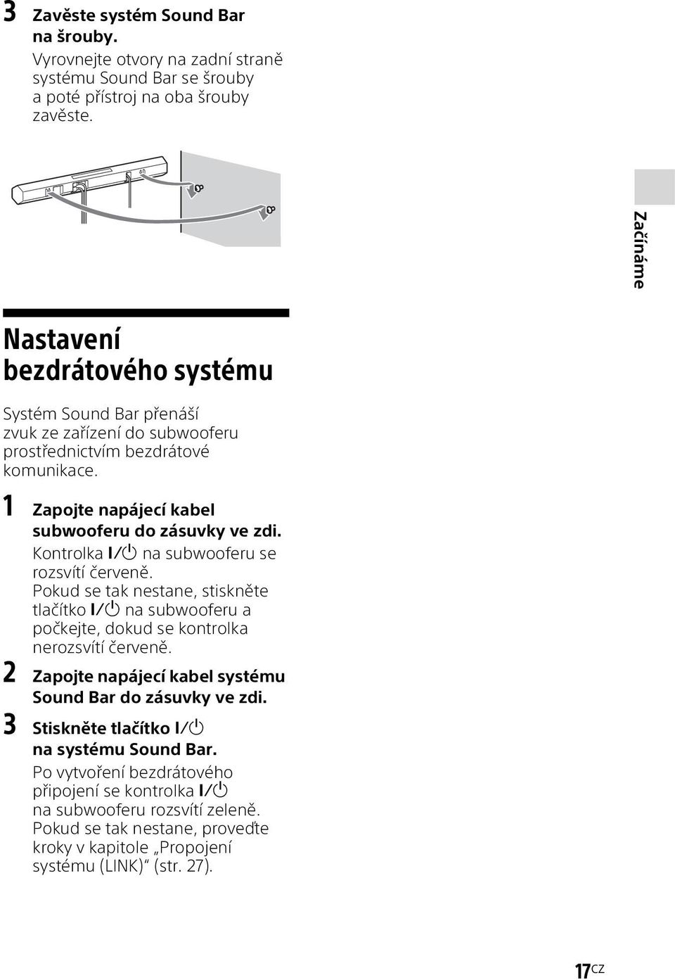 Kontrolka na subwooferu se rozsvítí červeně. Pokud se tak nestane, stiskněte tlačítko na subwooferu a počkejte, dokud se kontrolka nerozsvítí červeně.