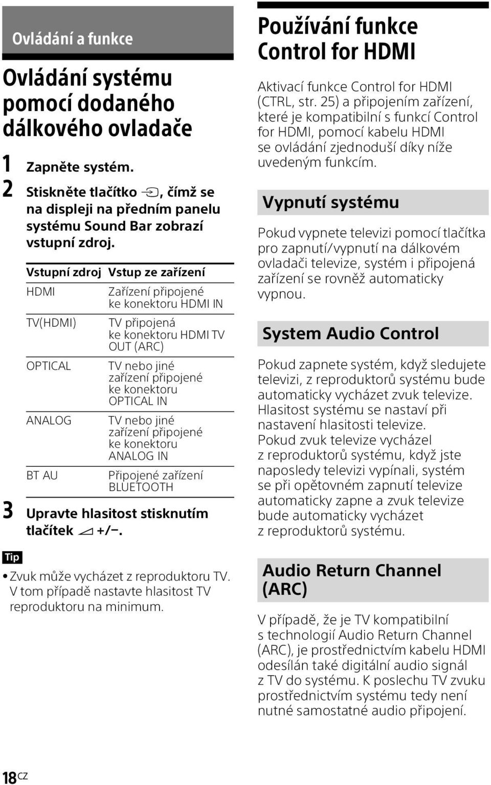 ANALOG TV nebo jiné zařízení připojené ke konektoru ANALOG IN BT AU Připojené zařízení BLUETOOTH 3 Upravte hlasitost stisknutím tlačítek +/. Tip Zvuk může vycházet z reproduktoru TV.