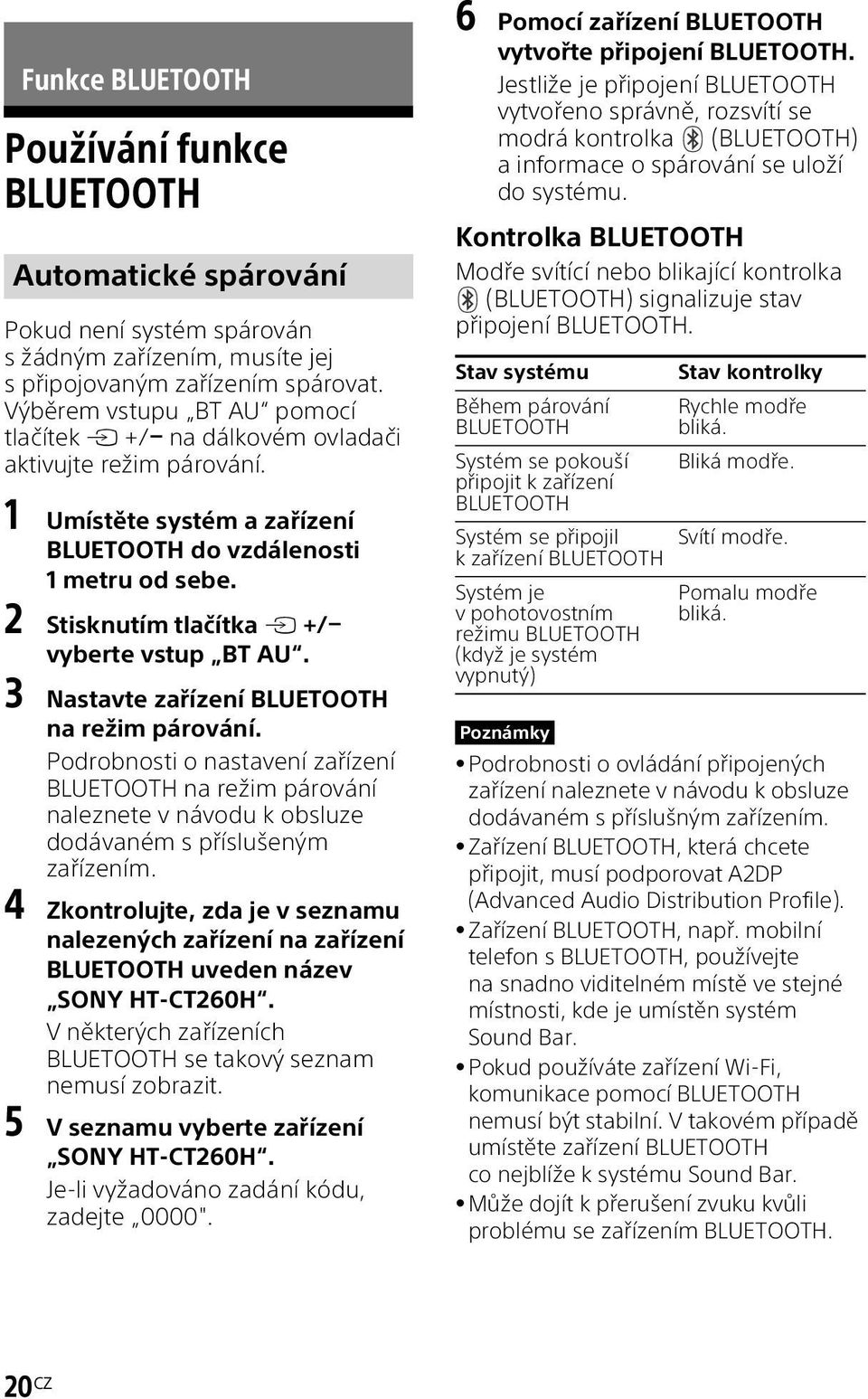 2 Stisknutím tlačítka +/ vyberte vstup BT AU. 3 Nastavte zařízení BLUETOOTH na režim párování.