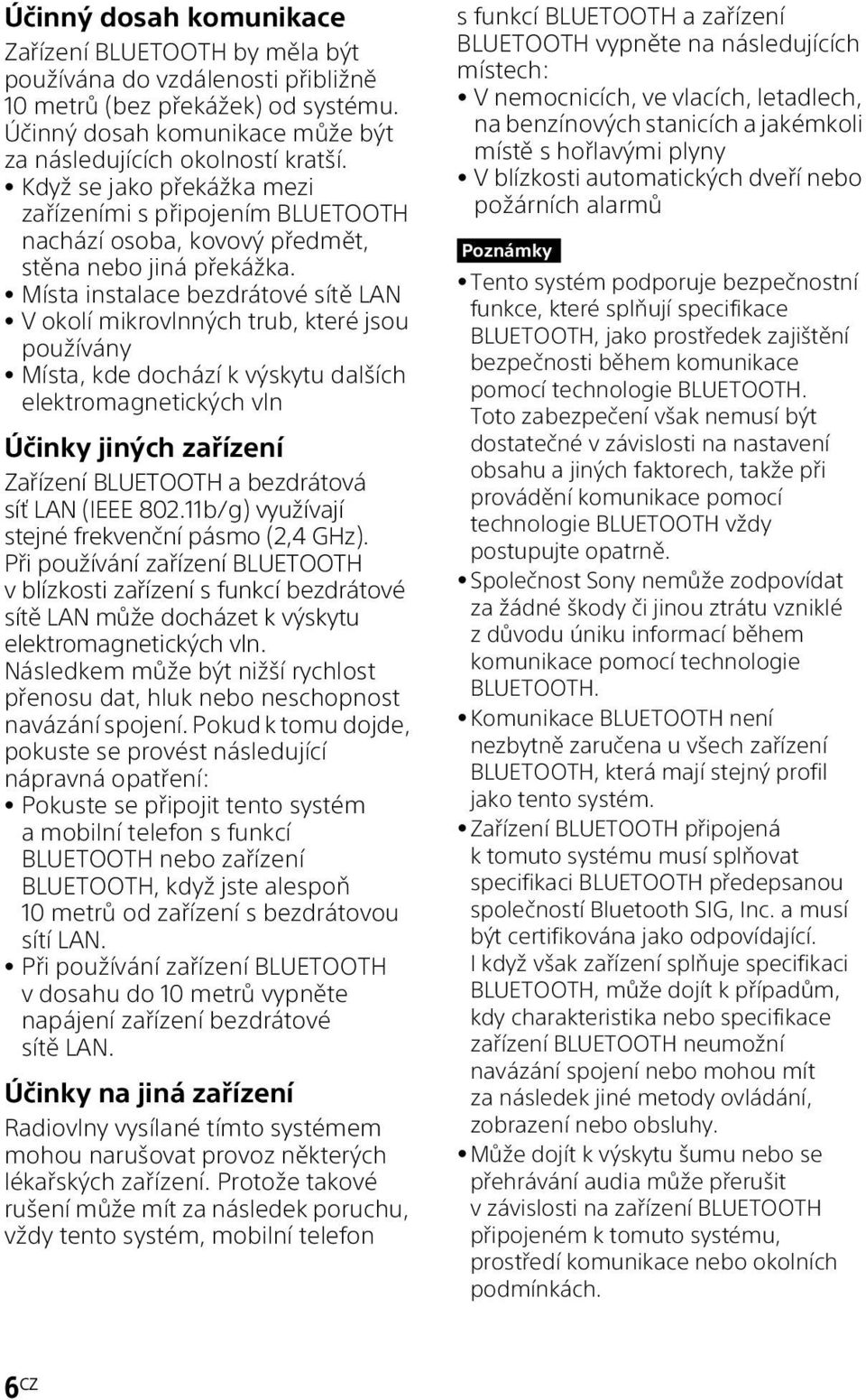 Místa instalace bezdrátové sítě LAN V okolí mikrovlnných trub, které jsou používány Místa, kde dochází k výskytu dalších elektromagnetických vln Účinky jiných zařízení Zařízení BLUETOOTH a bezdrátová