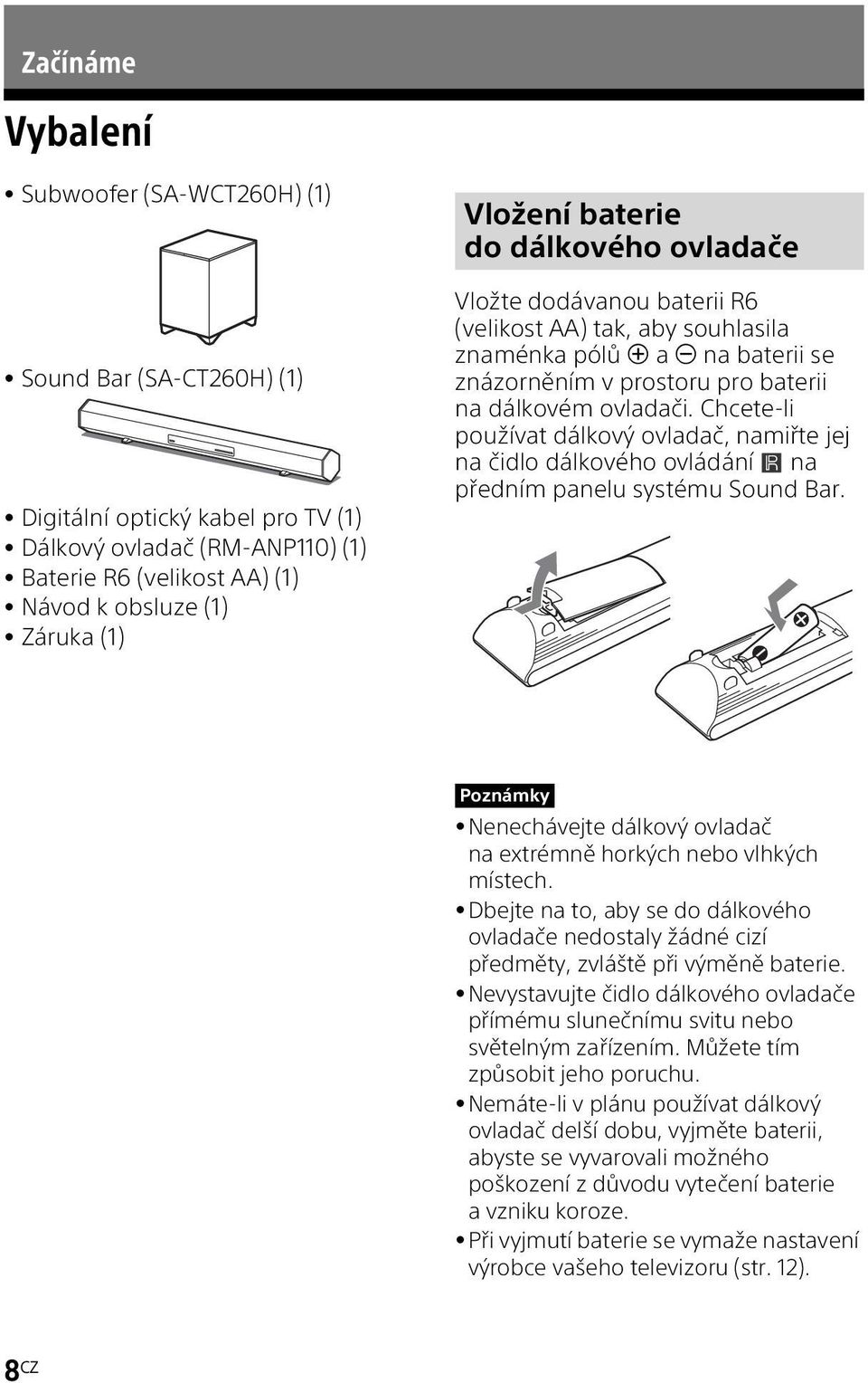 Chcete-li používat dálkový ovladač, namiřte jej na čidlo dálkového ovládání na předním panelu systému Sound Bar. Poznámky Nenechávejte dálkový ovladač na extrémně horkých nebo vlhkých místech.