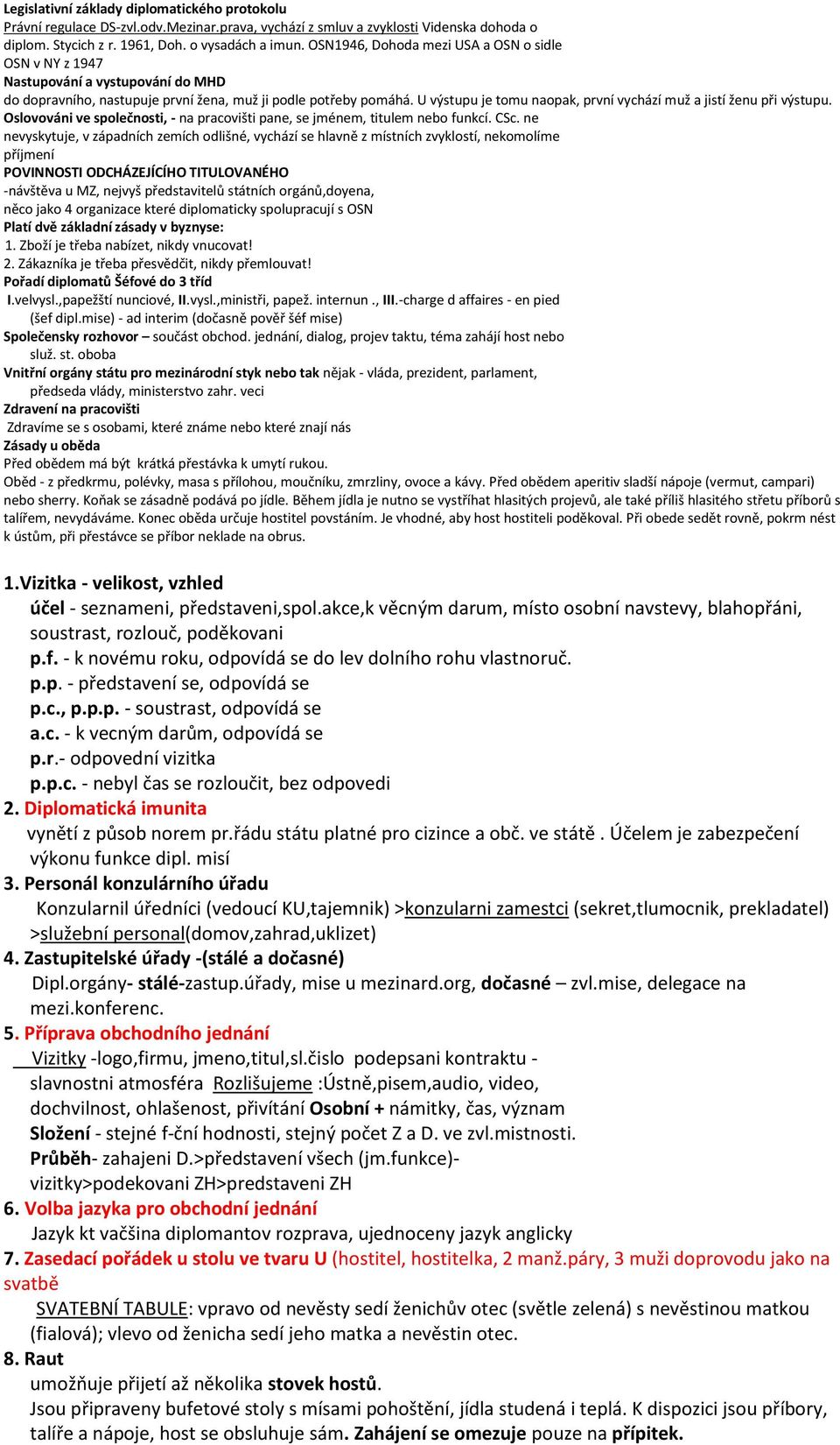 U výstupu je tomu naopak, první vychází muž a jistí ženu při výstupu. Oslovováni ve společnosti, - na pracovišti pane, se jménem, titulem nebo funkcí. CSc.