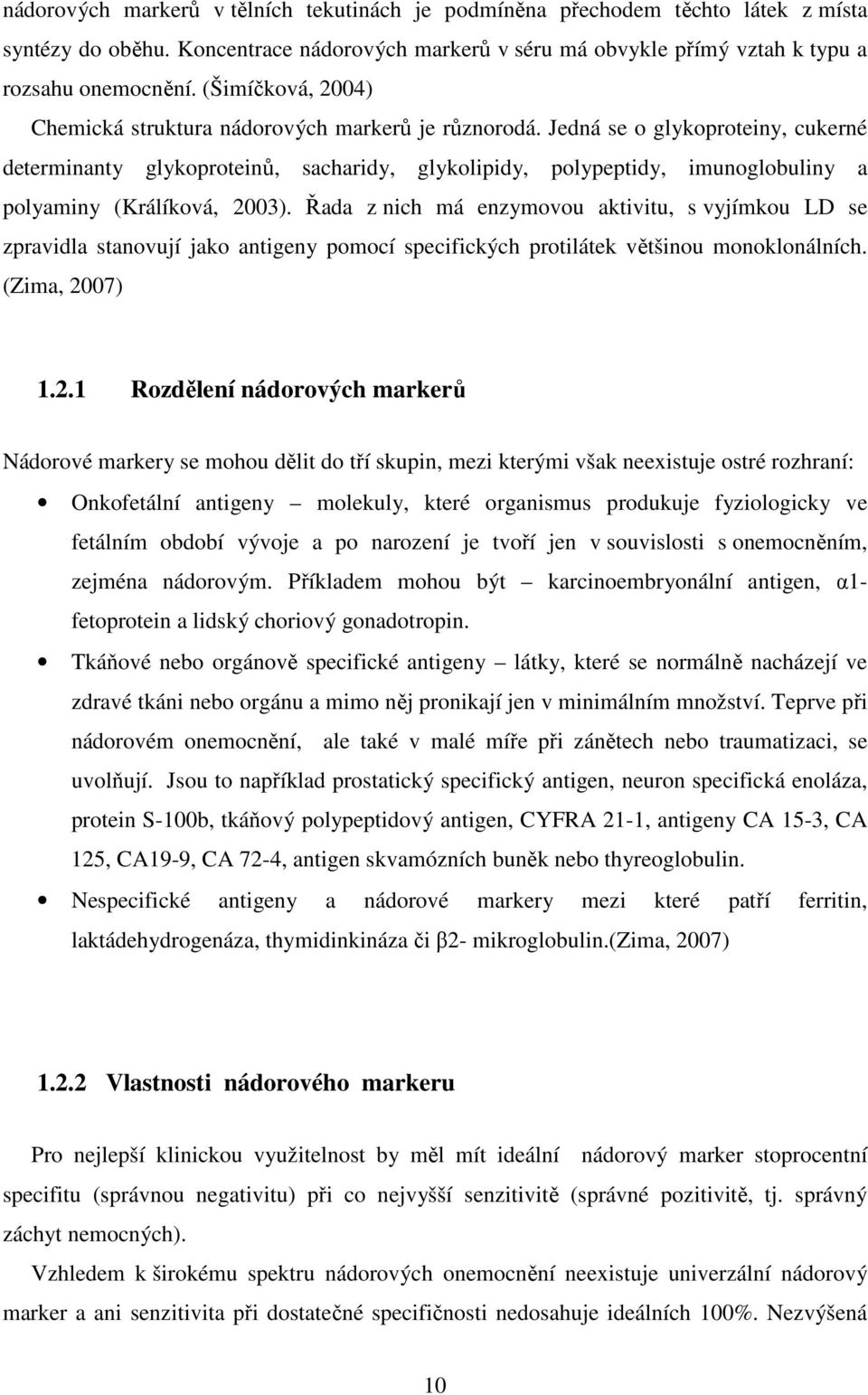 Jedná se o glykoproteiny, cukerné determinanty glykoproteinů, sacharidy, glykolipidy, polypeptidy, imunoglobuliny a polyaminy (Králíková, 2003).