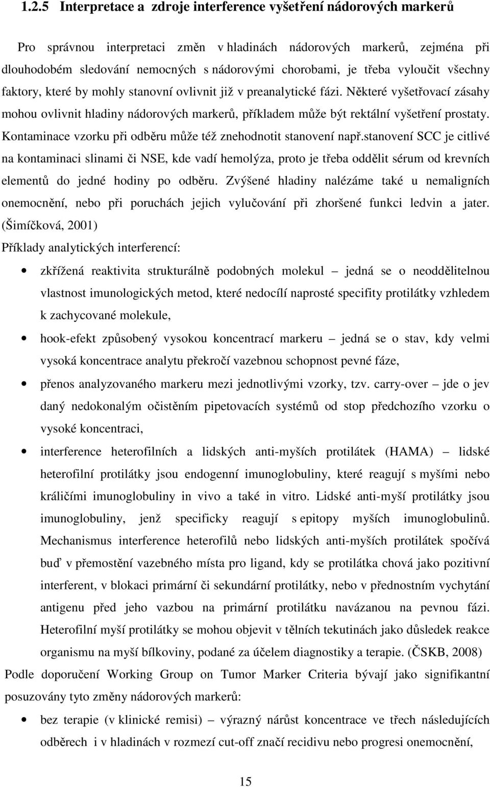 Některé vyšetřovací zásahy mohou ovlivnit hladiny nádorových markerů, příkladem může být rektální vyšetření prostaty. Kontaminace vzorku při odběru může též znehodnotit stanovení např.