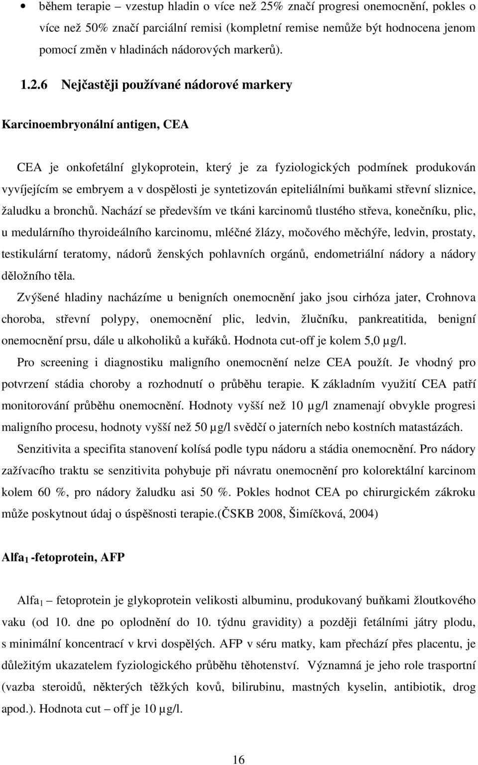 6 Nejčastěji používané nádorové markery Karcinoembryonální antigen, CEA CEA je onkofetální glykoprotein, který je za fyziologických podmínek produkován vyvíjejícím se embryem a v dospělosti je