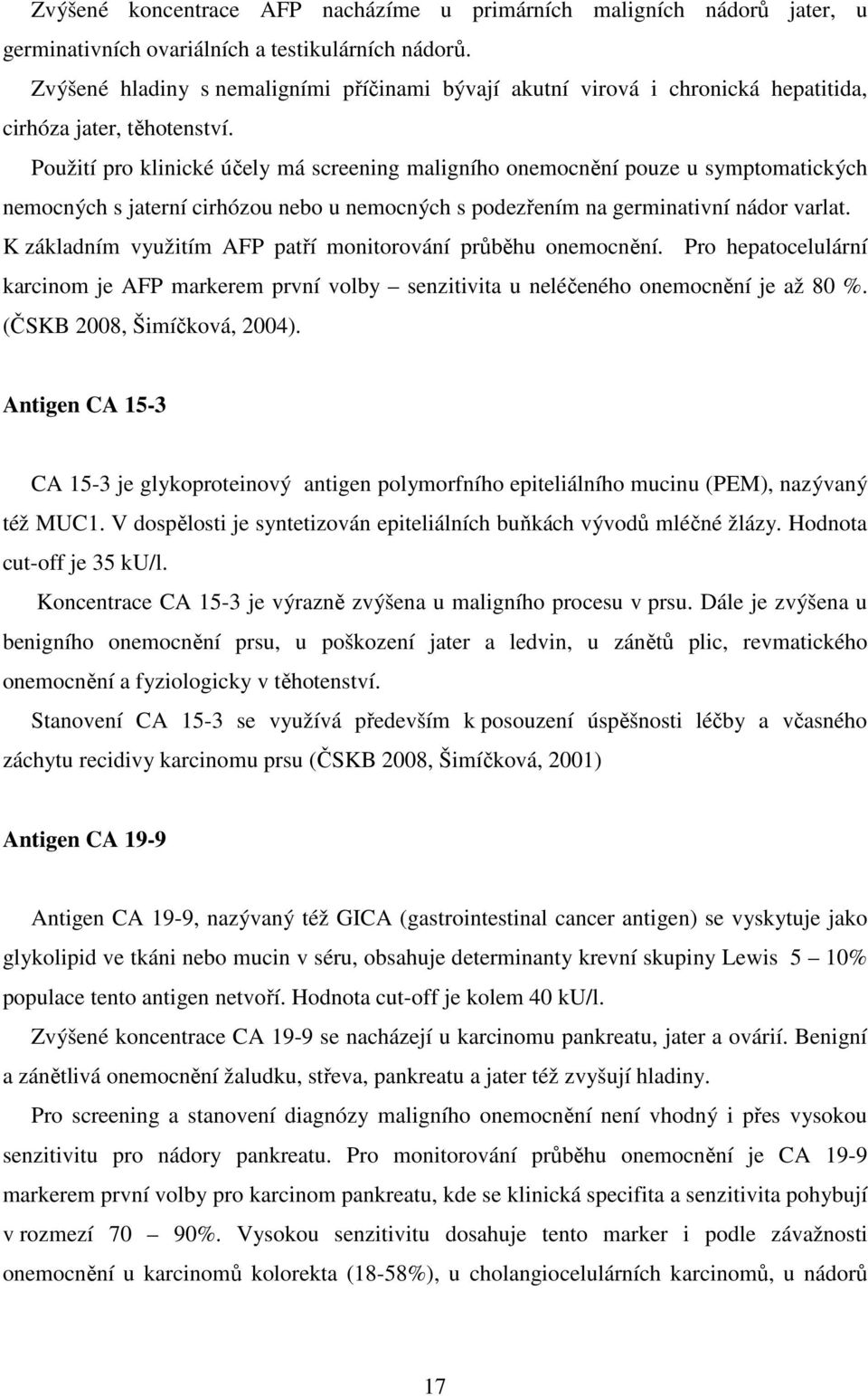 Použití pro klinické účely má screening maligního onemocnění pouze u symptomatických nemocných s jaterní cirhózou nebo u nemocných s podezřením na germinativní nádor varlat.