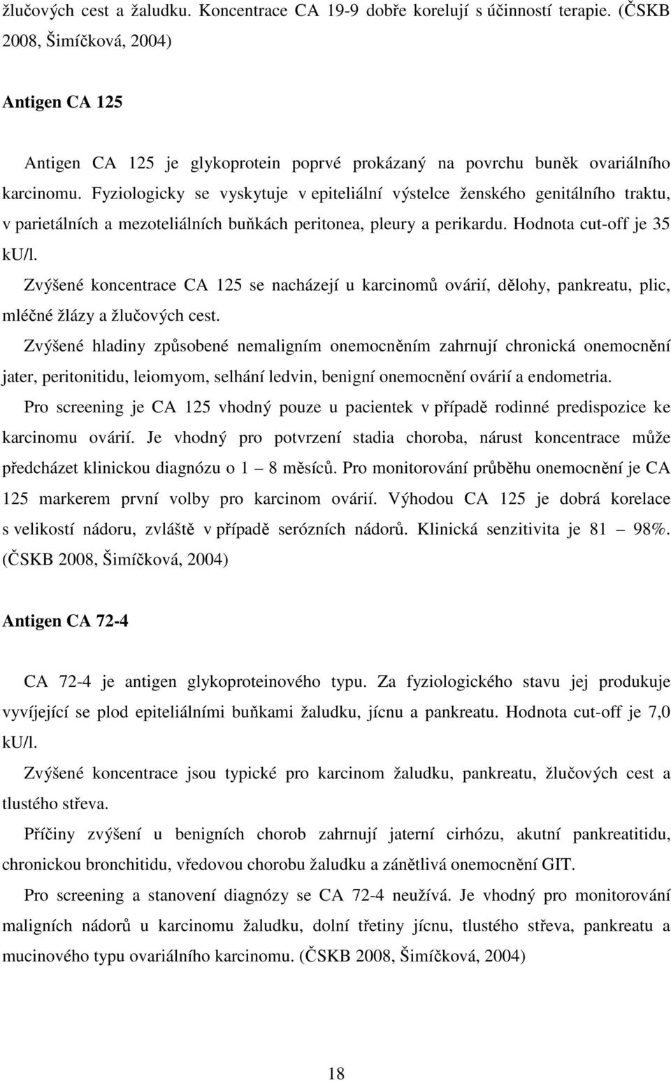 Fyziologicky se vyskytuje v epiteliální výstelce ženského genitálního traktu, v parietálních a mezoteliálních buňkách peritonea, pleury a perikardu. Hodnota cut-off je 35 ku/l.