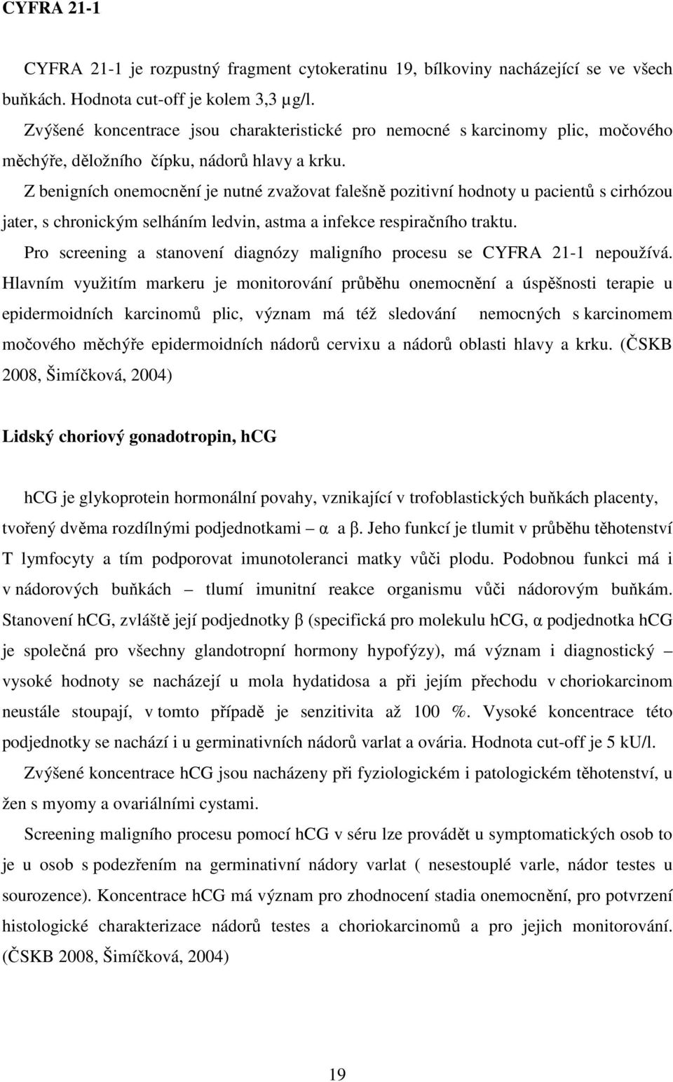 Z benigních onemocnění je nutné zvažovat falešně pozitivní hodnoty u pacientů s cirhózou jater, s chronickým selháním ledvin, astma a infekce respiračního traktu.