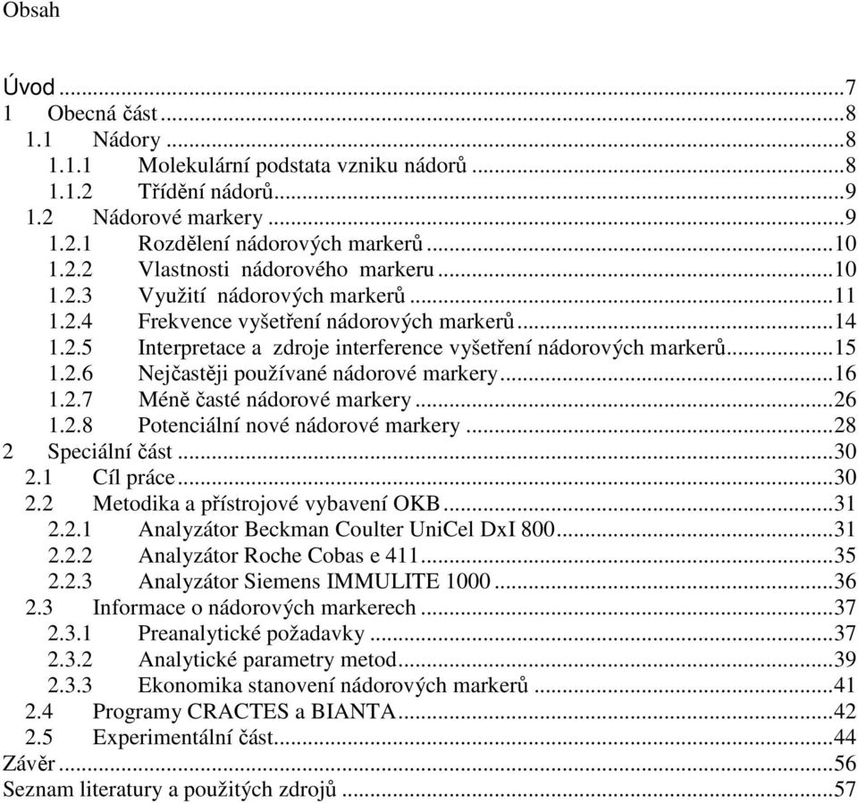 ..16 1.2.7 Méně časté nádorové markery...26 1.2.8 Potenciální nové nádorové markery...28 2 Speciální část...30 2.1 Cíl práce...30 2.2 Metodika a přístrojové vybavení OKB...31 2.2.1 Analyzátor Beckman Coulter UniCel DxI 800.