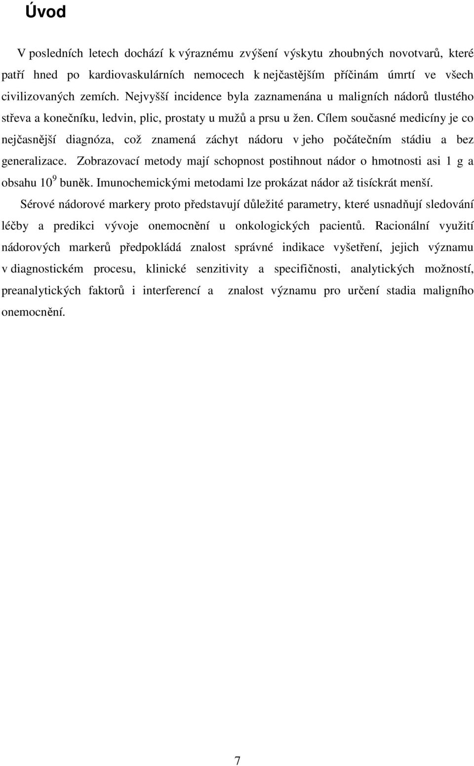 Cílem současné medicíny je co nejčasnější diagnóza, což znamená záchyt nádoru v jeho počátečním stádiu a bez generalizace.