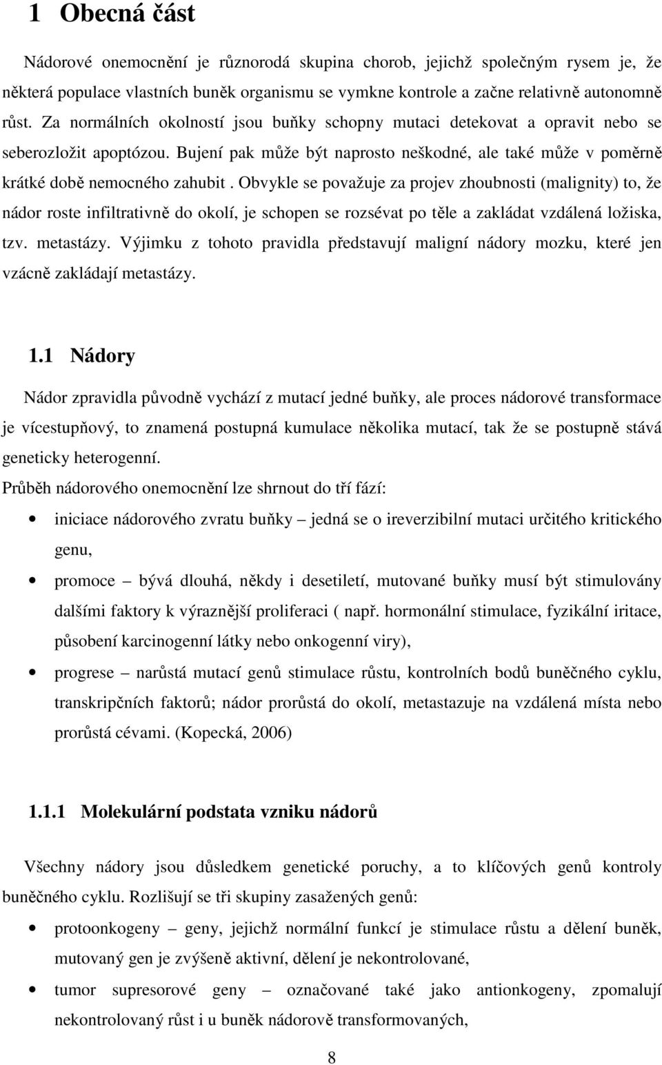 Obvykle se považuje za projev zhoubnosti (malignity) to, že nádor roste infiltrativně do okolí, je schopen se rozsévat po těle a zakládat vzdálená ložiska, tzv. metastázy.