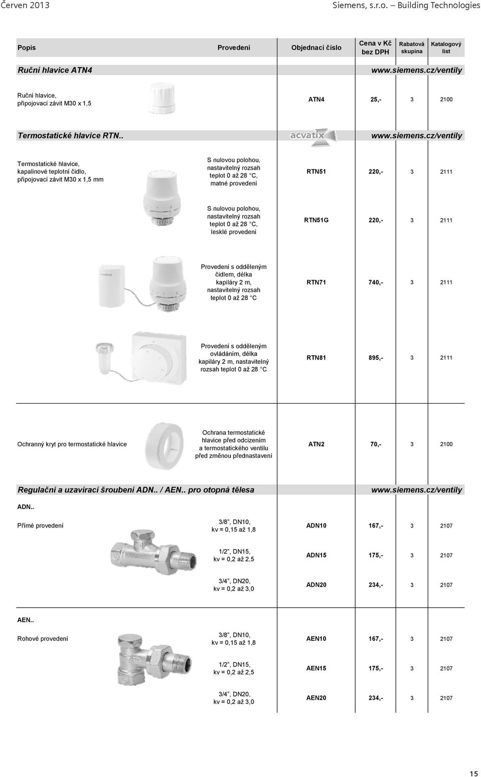 cz/ventily Termostatické hlavice, kapalinové teplotní čidlo, připojovací závit M30 x 1,5 mm S nulovou polohou, nastavitelný rozsah teplot 0 až 28 C, matné provedení RTN51 220,- 3 2111 S nulovou