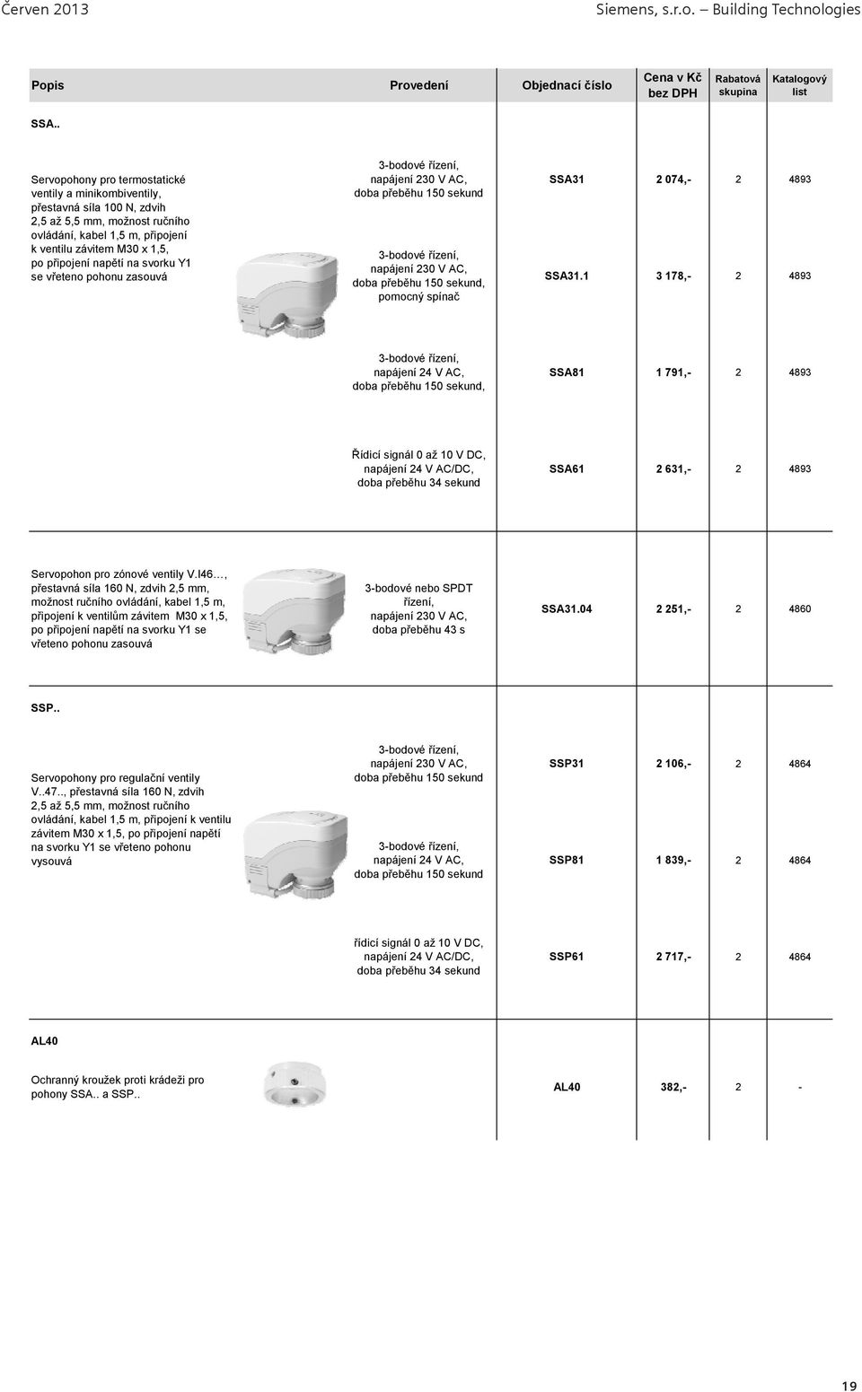 napětí na svorku Y1 se vřeteno pohonu zasouvá 3-bodové řízení, napájení 230 V AC, doba přeběhu 150 sekund 3-bodové řízení, napájení 230 V AC, doba přeběhu 150 sekund, pomocný spínač SSA31 2 074,- 2