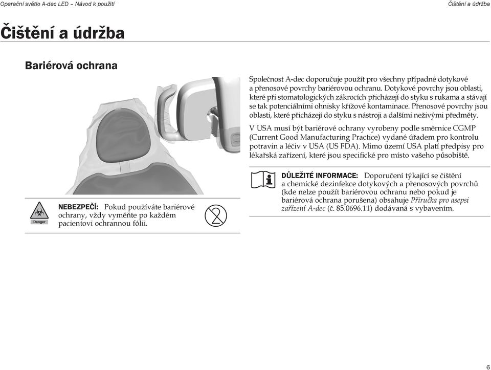 Dotykové povrchy jsou oblasti, které při stomatologických zákrocích přicházejí do styku s rukama a stávají se tak potenciálními ohnisky křížové kontaminace.