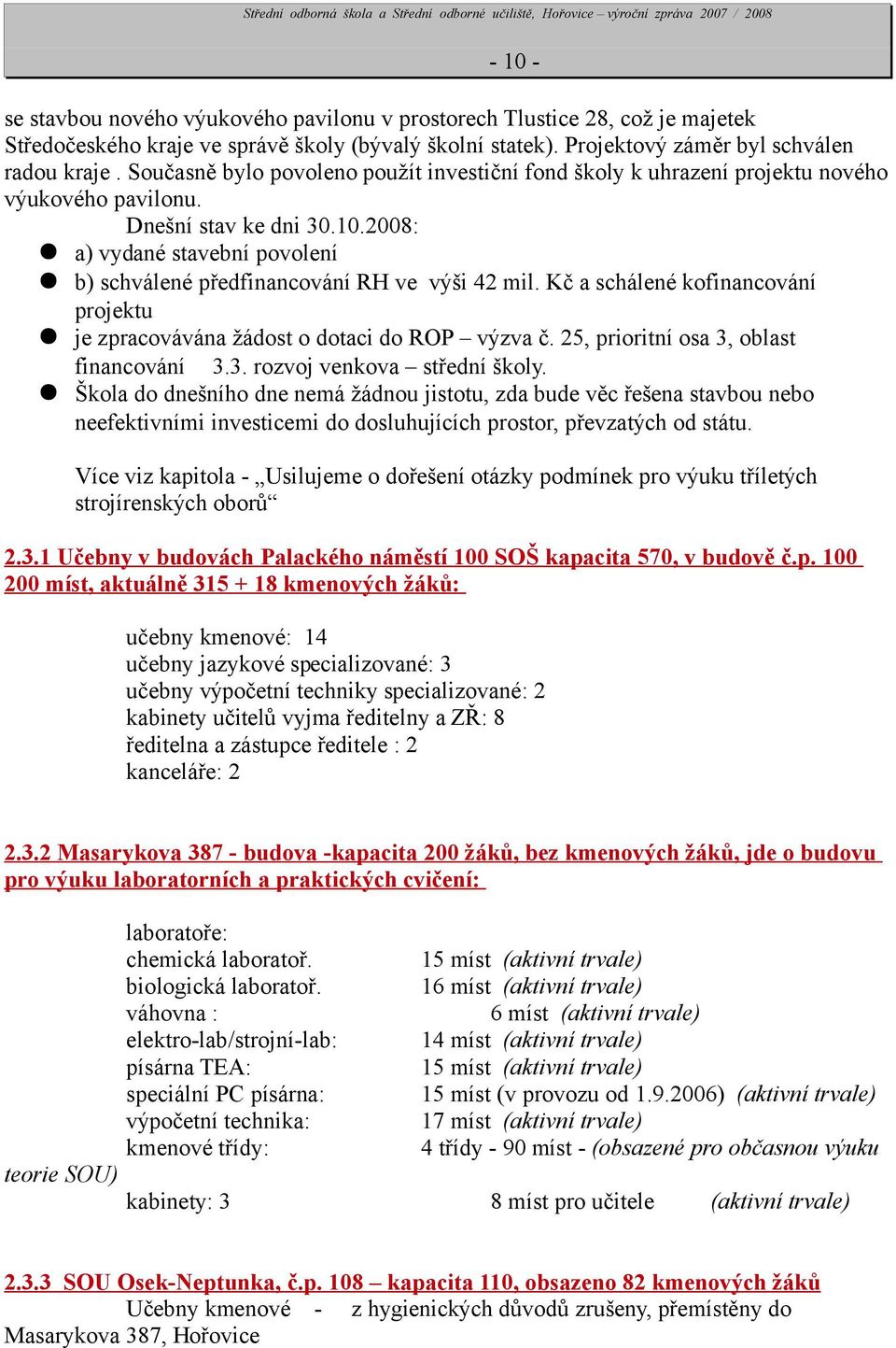 28: a) vydané stavební povolení b) schválené předfinancování RH ve výši 42 mil. Kč a schálené kofinancování projektu je zpracovávána žádost o dotaci do ROP výzva č.