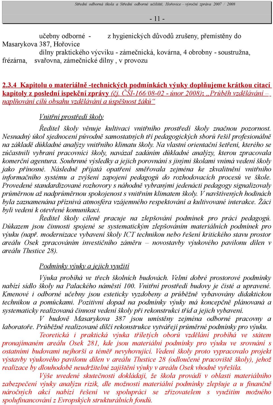 ČŠI-166/8-2 - únor 28): Průběh vzdělávání naplňování cílů obsahu vzdělávání a úspěšnost žáků Vnitřní prostředí školy Ředitel školy věnuje kultivaci vnitřního prostředí školy značnou pozornost.