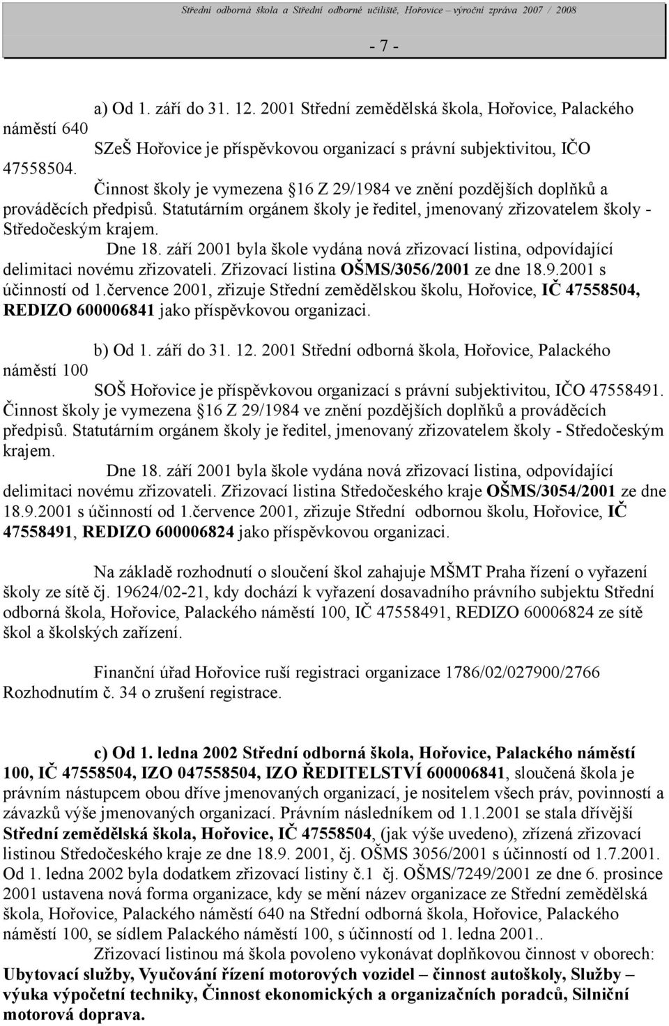 září 21 byla škole vydána nová zřizovací listina, odpovídající delimitaci novému zřizovateli. Zřizovací listina OŠMS/356/21 ze dne 18.9.21 s účinností od 1.