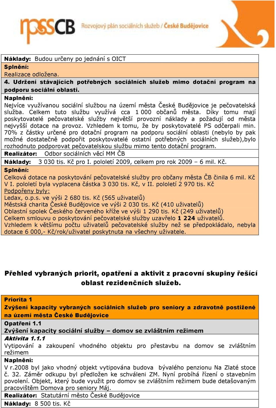 Díky tomu mají poskytovatelé pečovatelské služby největší provozní náklady a požadují od města nejvyšší dotace na provoz. Vzhledem k tomu, že by poskytovatelé PS odčerpali min.