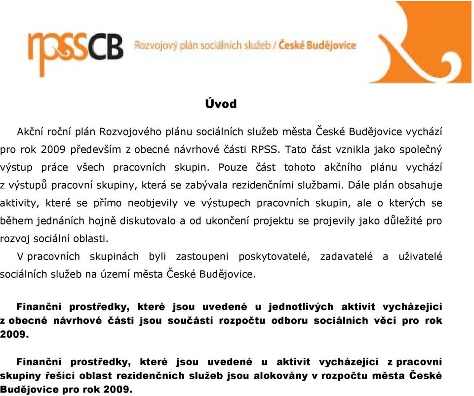 Dále plán obsahuje aktivity, které se přímo neobjevily ve výstupech pracovních skupin, ale o kterých se během jednáních hojně diskutovalo a od ukončení projektu se projevily jako důležité pro rozvoj