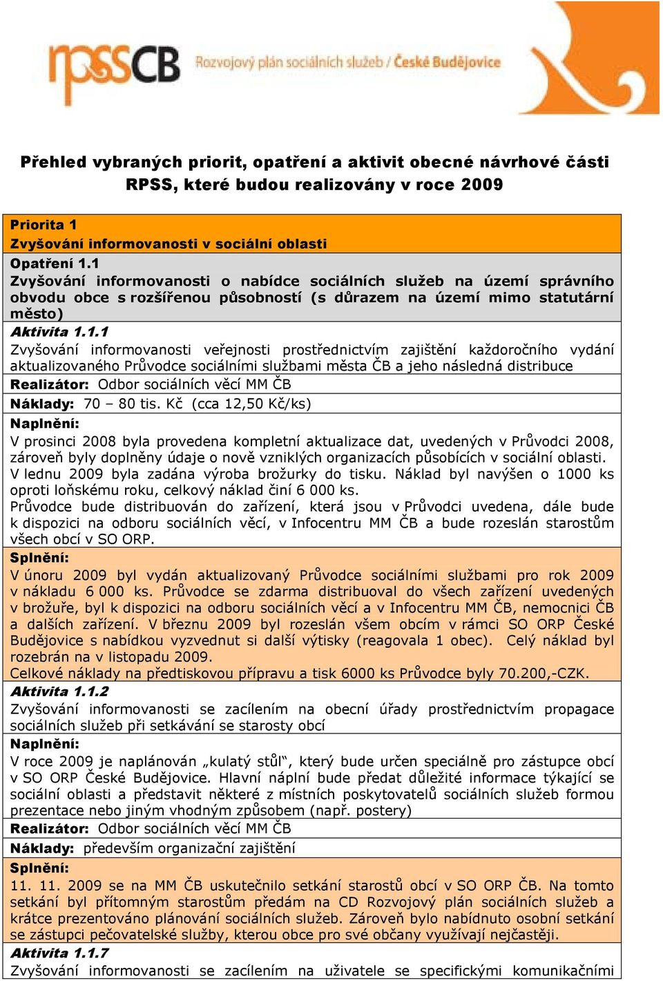 Kč (cca 12,50 Kč/ks) V prosinci 2008 byla provedena kompletní aktualizace dat, uvedených v Průvodci 2008, zároveň byly doplněny údaje o nově vzniklých organizacích působících v sociální oblasti.