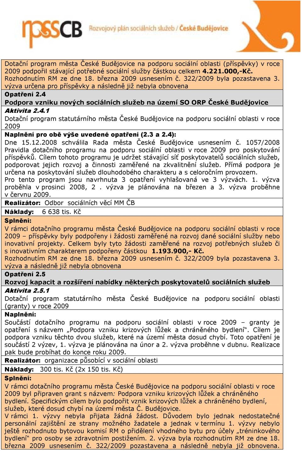 4 Podpora vzniku nových sociálních služeb na území SO ORP České Budějovice Aktivita 2.4.1 Dotační program statutárního města České Budějovice na podporu sociální oblasti v roce 2009 Naplnění pro obě výše uvedené opatření (2.