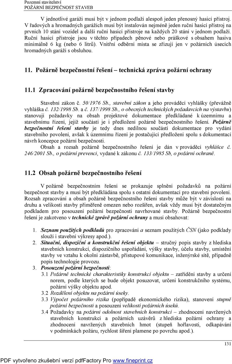 Ruční hasicí přístroje jsou v těchto případech pěnové nebo práškové s obsahem hasiva minimálně 6 kg (nebo 6 litrů).