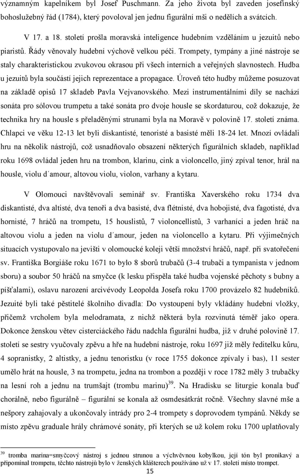 Trompety, tympány a jiné nástroje se staly charakteristickou zvukovou okrasou při všech interních a veřejných slavnostech. Hudba u jezuitů byla součástí jejich reprezentace a propagace.