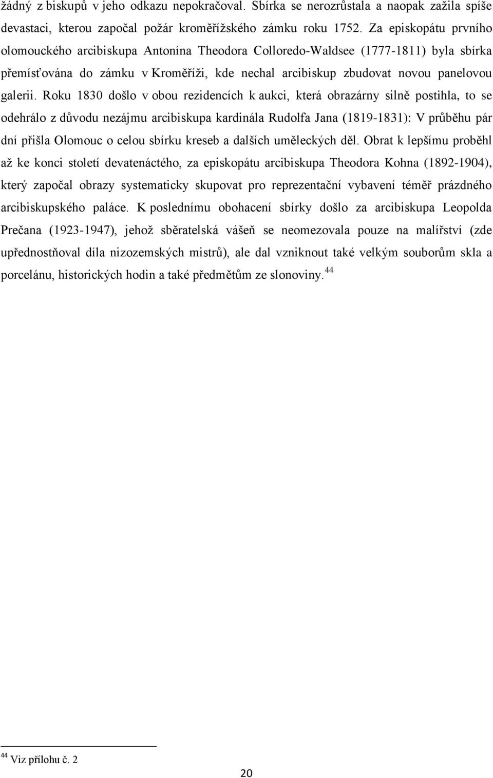 Roku 1830 došlo v obou rezidencích k aukci, která obrazárny silně postihla, to se odehrálo z důvodu nezájmu arcibiskupa kardinála Rudolfa Jana (1819-1831): V průběhu pár dní přišla Olomouc o celou